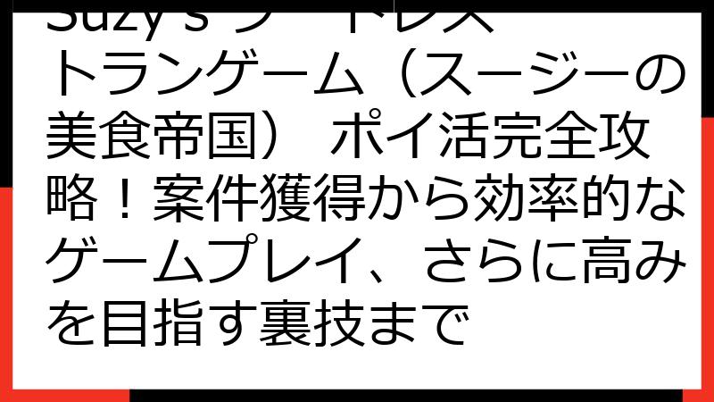 Suzy's フードレストランゲーム（スージーの美食帝国） ポイ活完全攻略！案件獲得から効率的なゲームプレイ、さらに高みを目指す裏技まで