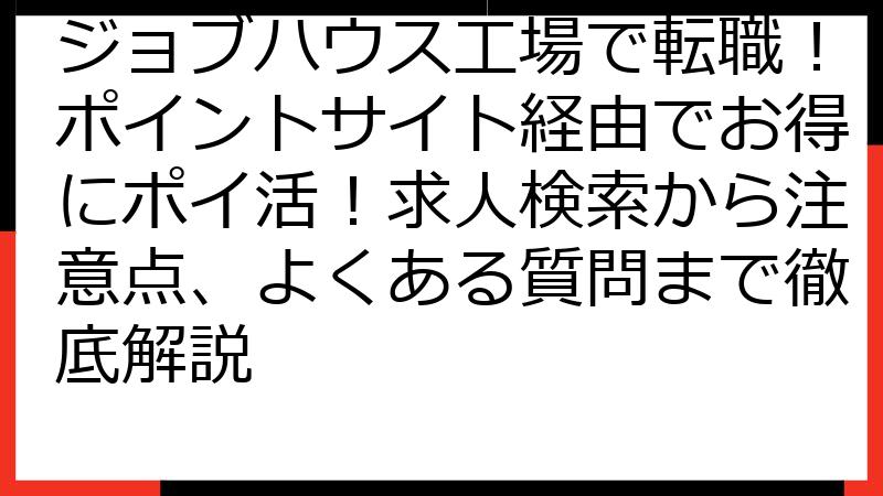 ジョブハウス工場で転職！ポイントサイト経由でお得にポイ活！求人検索から注意点、よくある質問まで徹底解説
