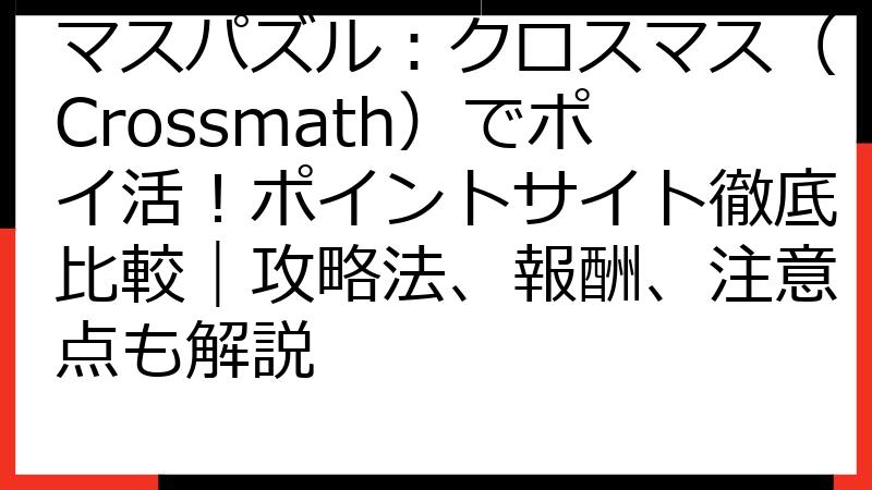 マスパズル：クロスマス（Crossmath）でポイ活！ポイントサイト徹底比較｜攻略法、報酬、注意点も解説