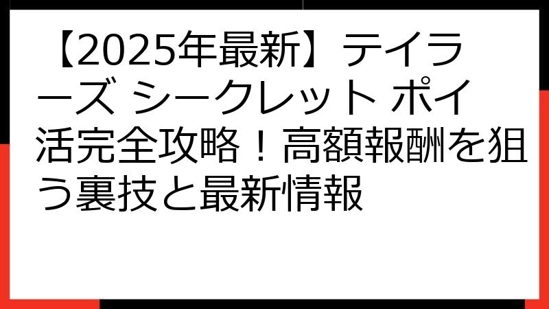 【2025年最新】テイラーズ シークレット ポイ活完全攻略！高額報酬を狙う裏技と最新情報
