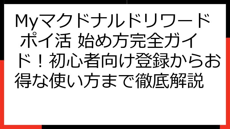 Myマクドナルドリワード ポイ活 始め方完全ガイド！初心者向け登録からお得な使い方まで徹底解説