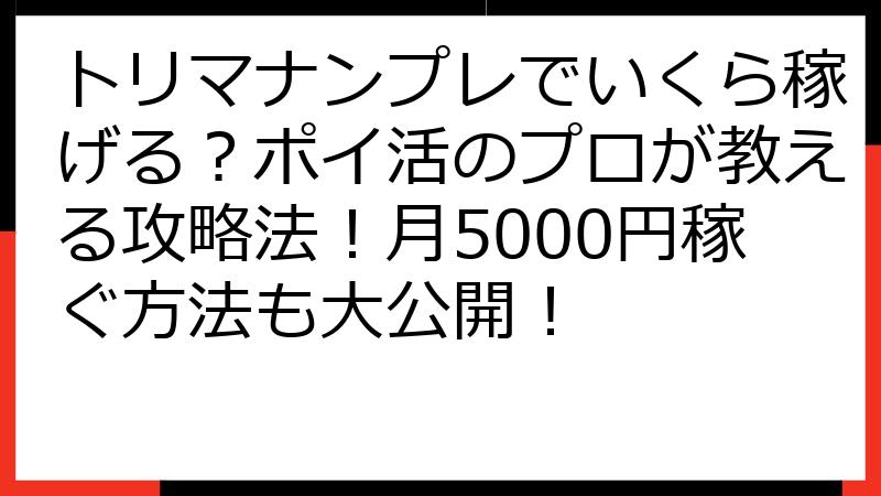 トリマナンプレでいくら稼げる？ポイ活のプロが教える攻略法！月5000円稼ぐ方法も大公開！