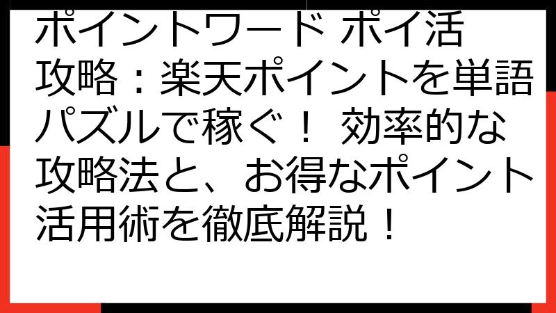ポイントワード ポイ活 攻略：楽天ポイントを単語パズルで稼ぐ！ 効率的な攻略法と、お得なポイント活用術を徹底解説！