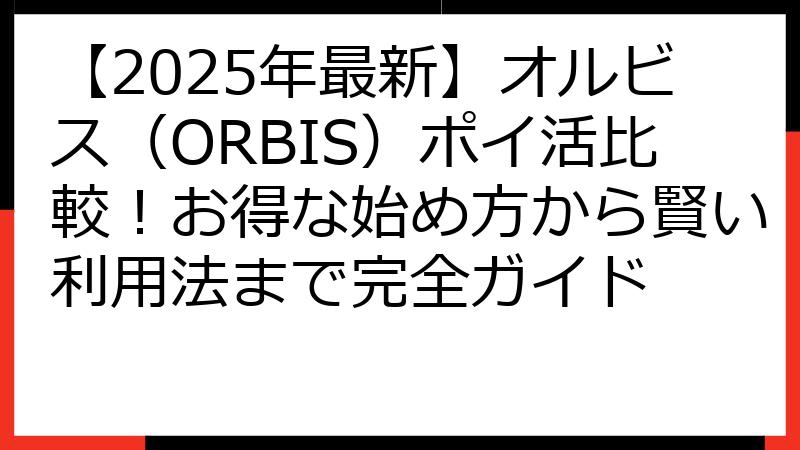 【2025年最新】オルビス（ORBIS）ポイ活比較！お得な始め方から賢い利用法まで完全ガイド