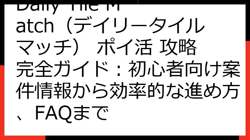 Daily Tile Match（デイリータイルマッチ） ポイ活 攻略 完全ガイド：初心者向け案件情報から効率的な進め方、FAQまで