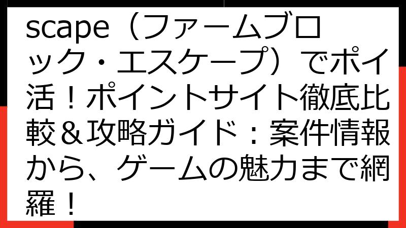 Farm Block Escape（ファームブロック・エスケープ）でポイ活！ポイントサイト徹底比較＆攻略ガイド：案件情報から、ゲームの魅力まで網羅！