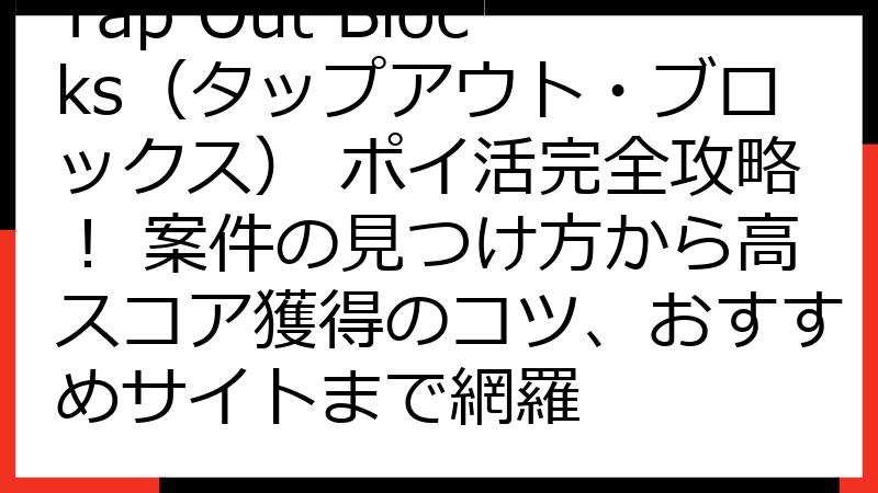 Tap Out Blocks（タップアウト・ブロックス） ポイ活完全攻略！ 案件の見つけ方から高スコア獲得のコツ、おすすめサイトまで網羅
