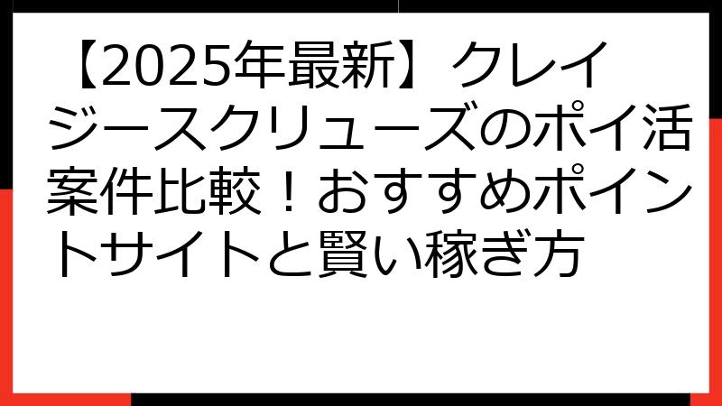 【2025年最新】クレイジースクリューズのポイ活案件比較！おすすめポイントサイトと賢い稼ぎ方