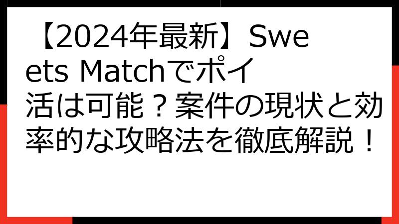 【2024年最新】Sweets Matchでポイ活は可能？案件の現状と効率的な攻略法を徹底解説！