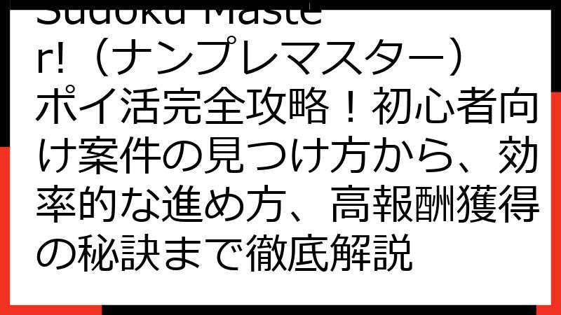 Sudoku Master!（ナンプレマスター）ポイ活完全攻略！初心者向け案件の見つけ方から、効率的な進め方、高報酬獲得の秘訣まで徹底解説
