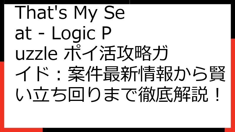 That's My Seat - Logic Puzzle ポイ活攻略ガイド：案件最新情報から賢い立ち回りまで徹底解説！