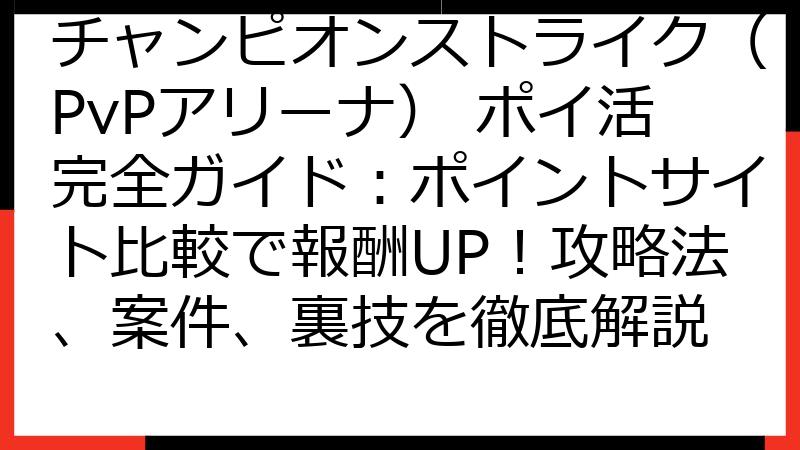 チャンピオンストライク（PvPアリーナ） ポイ活完全ガイド：ポイントサイト比較で報酬UP！攻略法、案件、裏技を徹底解説