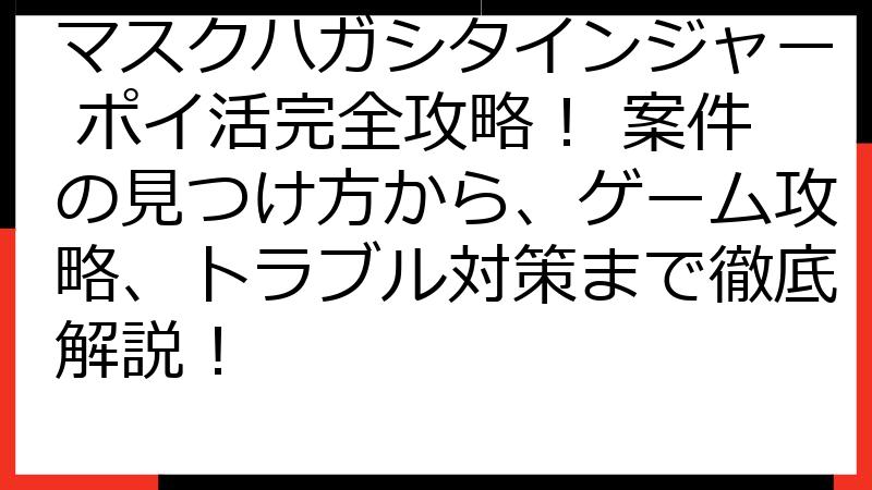 マスクハガシタインジャー ポイ活完全攻略！ 案件の見つけ方から、ゲーム攻略、トラブル対策まで徹底解説！
