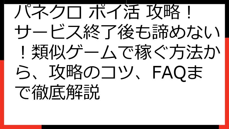 パネクロ ポイ活 攻略！サービス終了後も諦めない！類似ゲームで稼ぐ方法から、攻略のコツ、FAQまで徹底解説