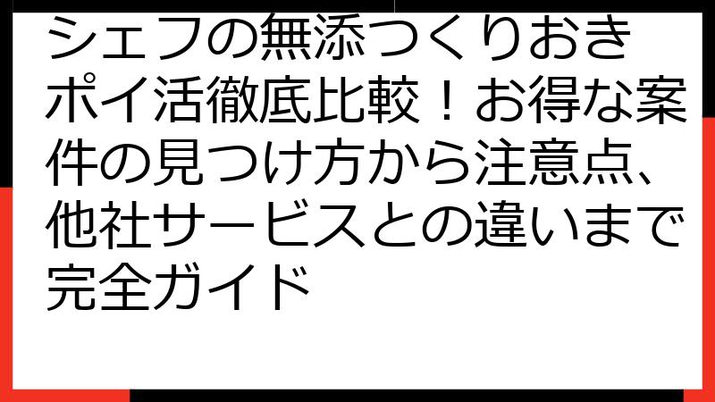 シェフの無添つくりおき ポイ活徹底比較！お得な案件の見つけ方から注意点、他社サービスとの違いまで完全ガイド