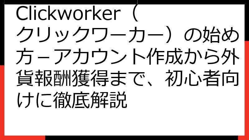 Clickworker（クリックワーカー）の始め方－アカウント作成から外貨報酬獲得まで、初心者向けに徹底解説