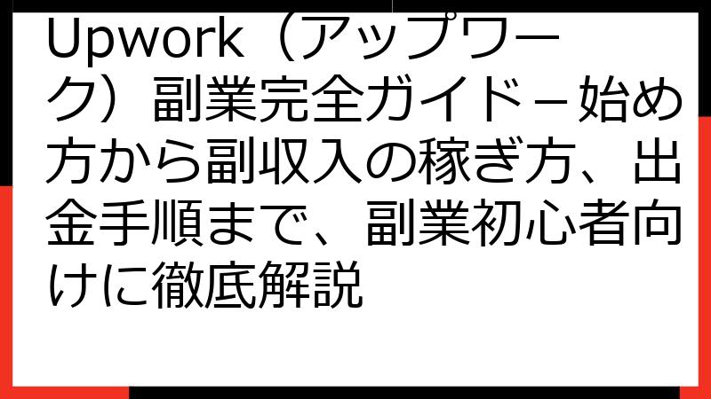 Upwork（アップワーク）副業完全ガイド－始め方から副収入の稼ぎ方、出金手順まで、副業初心者向けに徹底解説