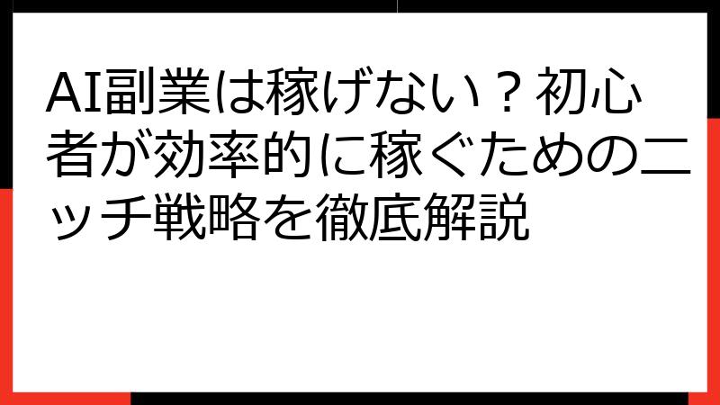 AI副業は稼げない？初心者が効率的に稼ぐためのニッチ戦略を徹底解説