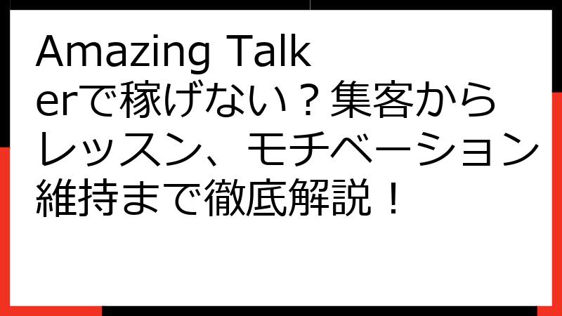 Amazing Talkerで稼げない？集客からレッスン、モチベーション維持まで徹底解説！