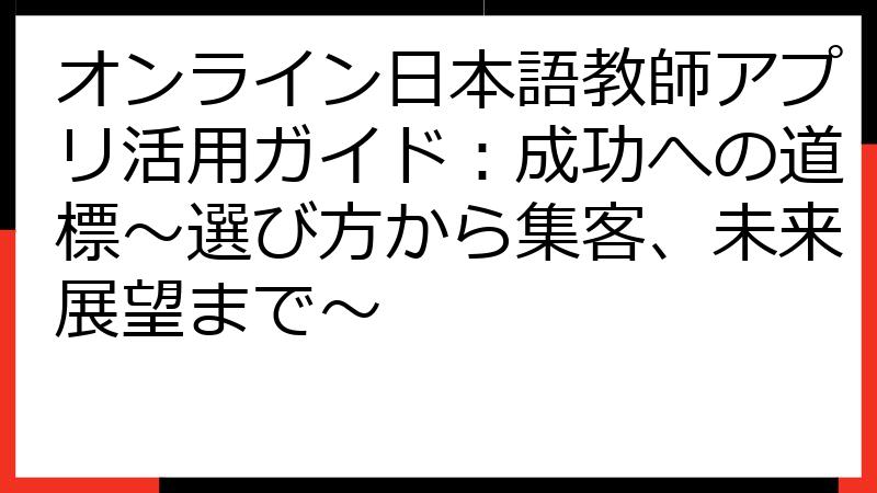 オンライン日本語教師アプリ活用ガイド：成功への道標～選び方から集客、未来展望まで～