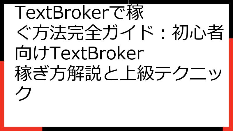 TextBrokerで稼ぐ方法完全ガイド：初心者向けTextBroker稼ぎ方解説と上級テクニック