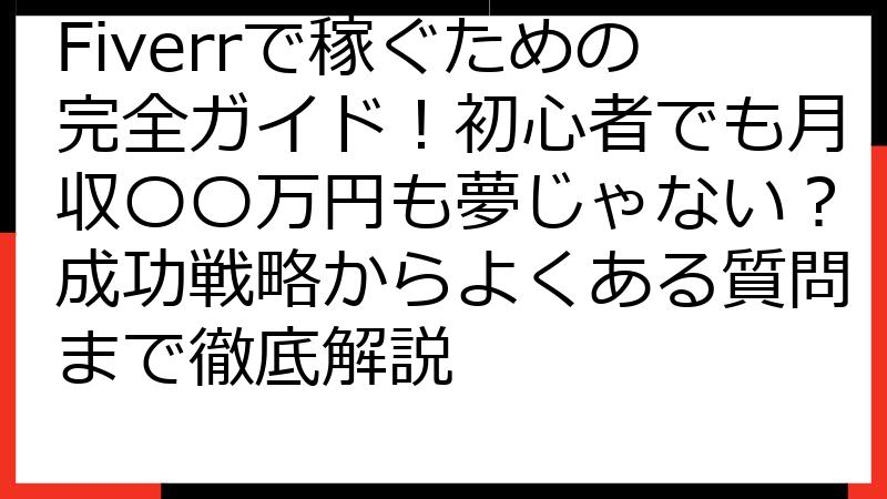 Fiverrで稼ぐための完全ガイド！初心者でも月収〇〇万円も夢じゃない？成功戦略からよくある質問まで徹底解説