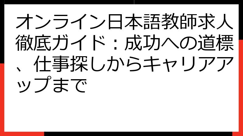 オンライン日本語教師求人徹底ガイド：成功への道標、仕事探しからキャリアアップまで
