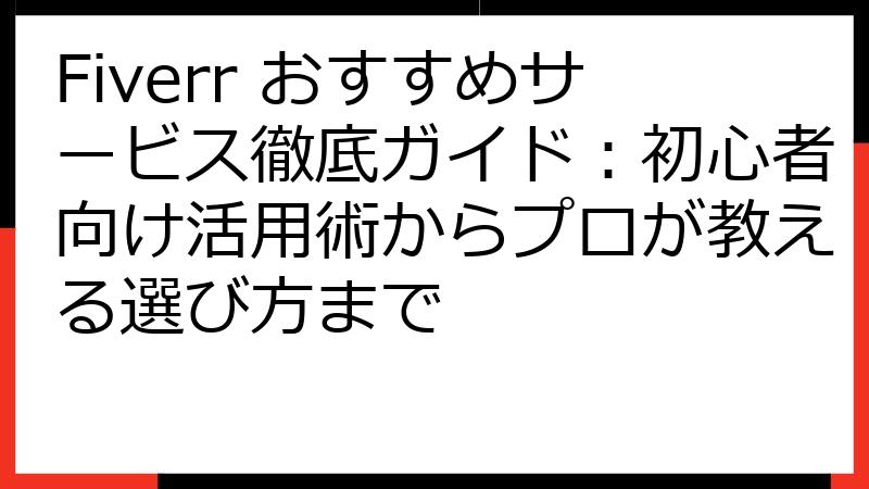 Fiverr おすすめサービス徹底ガイド：初心者向け活用術からプロが教える選び方まで