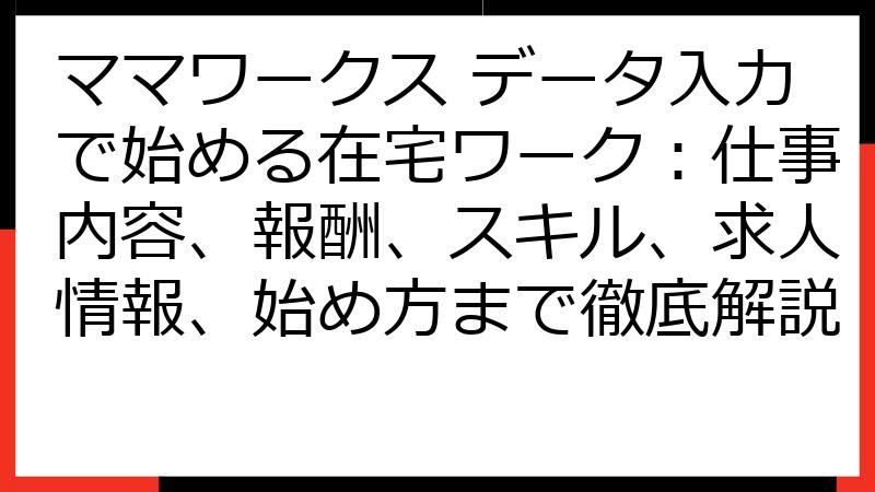 ママワークス データ入力で始める在宅ワーク：仕事内容、報酬、スキル、求人情報、始め方まで徹底解説