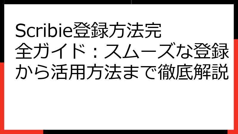 Scribie登録方法完全ガイド：スムーズな登録から活用方法まで徹底解説