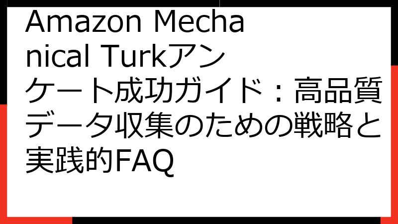 Amazon Mechanical Turkアンケート成功ガイド：高品質データ収集のための戦略と実践的FAQ