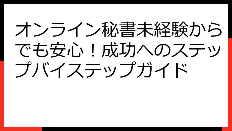 オンライン秘書未経験からでも安心！成功へのステップバイステップガイド
