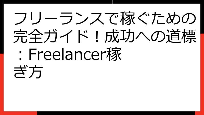 フリーランスで稼ぐための完全ガイド！成功への道標：Freelancer稼ぎ方