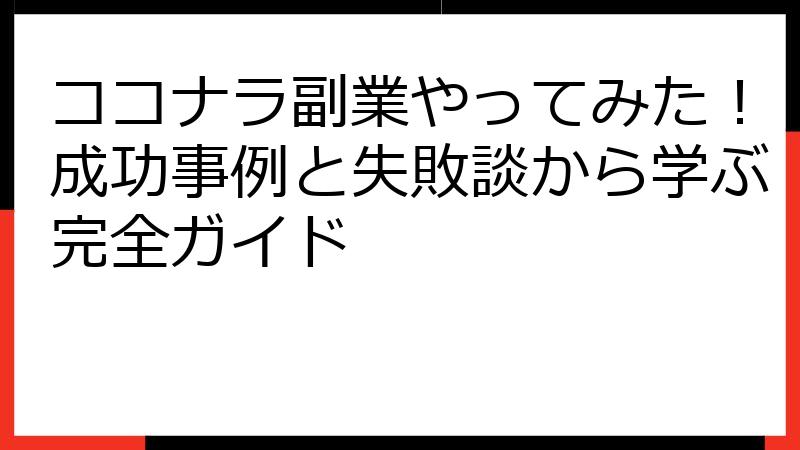 ココナラ副業やってみた！成功事例と失敗談から学ぶ完全ガイド
