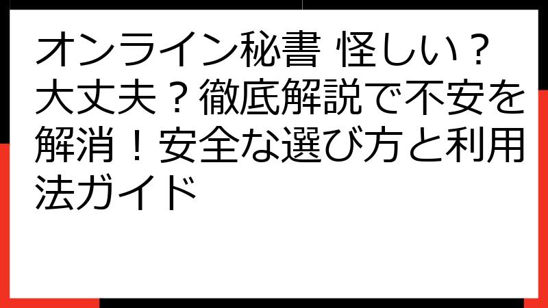 オンライン秘書 怪しい？大丈夫？徹底解説で不安を解消！安全な選び方と利用法ガイド