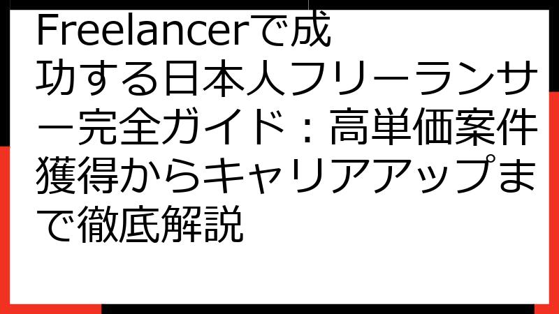 Freelancerで成功する日本人フリーランサー完全ガイド：高単価案件獲得からキャリアアップまで徹底解説