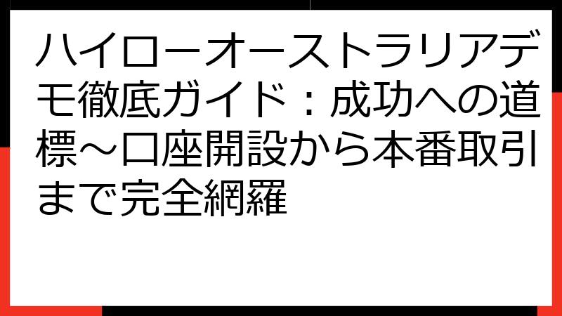 ハイローオーストラリアデモ徹底ガイド：成功への道標～口座開設から本番取引まで完全網羅