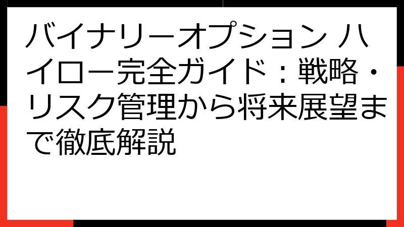 バイナリーオプション ハイロー完全ガイド：戦略・リスク管理から将来展望まで徹底解説