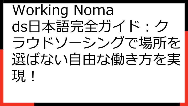 Working Nomads日本語完全ガイド：クラウドソーシングで場所を選ばない自由な働き方を実現！